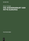 Die Wiedergeburt der Mitte Europas : Politisches Denken jenseits von Ost und West - eBook