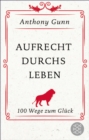 Aufrecht durchs Leben : 100 Wege zum Gluck - eBook