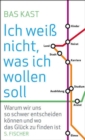 Ich wei nicht, was ich wollen soll : Warum wir uns so schwer entscheiden konnen und wo das Gluck zu finden ist - eBook