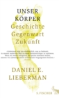 Unser Korper : Geschichte, Gegenwart, Zukunft - eBook