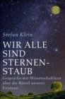 Wir alle sind Sternenstaub : Gesprache mit Wissenschaftlern uber die Ratsel unserer Existenz - eBook