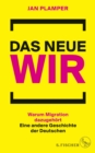 Das neue Wir : Warum Migration dazugehort: Eine andere Geschichte der Deutschen - eBook