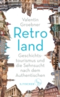 Retroland : Geschichtstourismus und die Sehnsucht nach dem Authentischen - eBook