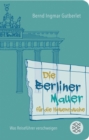 Die Berliner Mauer fur die Hosentasche : Was Reisefuhrer verschweigen - eBook