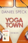 Yoga Town : Roman | Der neue groe Familienroman von Bestseller-Autor Daniel Speck (»Bella Germania«, »Jaffa Road«): das Geschenk furs Fruhjahr - eBook