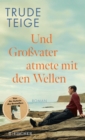 Und Grovater atmete mit den Wellen : Roman | Das ergreifende neue Werk nach »Als Gromutter im Regen tanzte« - eBook