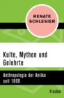 Kulte, Mythen und Gelehrte : Anthropologie der Antike seit 1800 - eBook