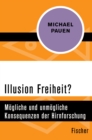 Illusion Freiheit? : Mogliche und unmogliche Konsequenzen der Hirnforschung - eBook