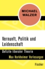 Vernunft, Politik und Leidenschaft : Defizite liberaler Theorie - Max Horkheimer Vorlesungen - eBook