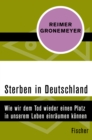 Sterben in Deutschland : Wie wir dem Tod wieder einen Platz in unserem Leben einraumen konnen - eBook