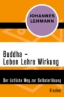 Buddha - Leben, Lehre, Wirkung : Der ostliche Weg zur Selbsterlosung - eBook