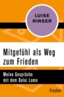 Mitgefuhl als Weg zum Frieden : Meine Gesprache mit dem Dalai Lama - eBook