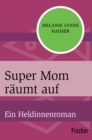 Super Mom raumt auf : Ein Heldinnenroman - eBook