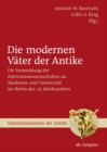 Die modernen Vater der Antike : Die Entwicklung der Altertumswissenschaften an Akademie und Universitat im Berlin des 19. Jahrhunderts - eBook