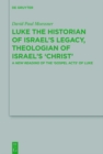 Luke the Historian of Israel’s Legacy, Theologian of Israel’s ‘Christ’ : A New Reading of the ‘Gospel Acts’ of Luke - eBook
