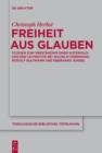 Freiheit aus Glauben : Studien zum Verstandnis eines soteriologischen Leitmotivs bei Wilhelm Herrmann, Rudolf Bultmann und Eberhard Jungel - eBook