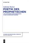 Poetik des Prophetischen : Zum visionaren Kunstverstandnis in der Klassischen Moderne - eBook