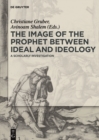 The Image of the Prophet between Ideal and Ideology : A Scholarly Investigation - Book