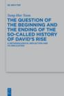 The Question of the Beginning and the Ending of the So-Called History of David's Rise : A Methodological Reflection and Its Implications - eBook