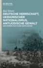 Deutsche Herrschaft, ukrainischer Nationalismus, antijudische Gewalt : Der Sommer 1941 in der Westukraine - eBook
