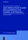 Das Monchtum in der Religionspolitik Kaiser Justinians I. : Die Engel des Himmels und der Stellvertreter Gottes auf Erden - eBook