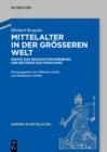 Mittelalter in der groeren Welt : Essays zur Geschichtsschreibung und Beitrage zur Forschung - eBook