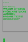 Warum zitieren fruhchristliche Autoren pagane Texte? : Zur Entstehung und Ausformung einer literarischen Tradition - eBook