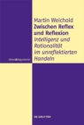 Zwischen Reflex und Reflexion : Intelligenz und Rationalitat im unreflektierten Handeln - eBook