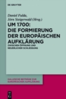 Um 1700: Die Formierung der europaischen Aufklarung : Zwischen Offnung und neuerlicher Schlieung - eBook