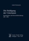 Die Huldigung der Untertanen : Rechtskultur und Herrschaftsordnung (800-1800) - eBook