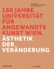 150 Jahre Universitat fur angewandte Kunst Wien : Asthetik der Veranderung - Book