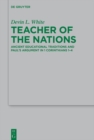 Teacher of the Nations : Ancient Educational Traditions and Paul's Argument in 1 Corinthians 1-4 - eBook