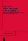 Resonating Sacralities : Dynamics between Religion and the Arts in Postsecular Netherlands - eBook