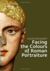 Facing the Colours of Roman Portraiture : Exploring the Materiality of Ancient Polychrome Forms - Book