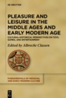 Pleasure and Leisure in the Middle Ages and Early Modern Age : Cultural-Historical Perspectives on Toys, Games, and Entertainment - eBook