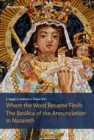 The Basilica of the Annunciation in Nazareth : Where the word became flesh - Book