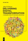 Delivering Digital Transformation : A Manager's Guide to the Digital Revolution - Book
