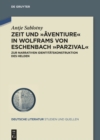 Zeit und ›aventiure‹ in Wolframs von Eschenbach ›Parzival‹ : Zur narrativen Identitatskonstruktion des Helden - eBook