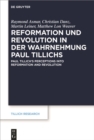 Reformation und Revolution in der Wahrnehmung Paul Tillichs : Reformation et revolution dans la perception de Paul Tillich Paul Tillich's Perceptions into Reformation and Revolution - eBook