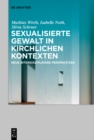 Sexualisierte Gewalt in kirchlichen Kontexten | Sexual Violence in the Context of the Church : Neue interdisziplinare Perspektiven | New Interdisciplinary Perspectives - eBook
