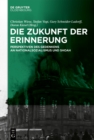 Die Zukunft der Erinnerung : Perspektiven des Gedenkens an die Verbrechen des Nationalsozialismus und die Shoah - eBook