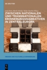 Zwischen nationalen und transnationalen Erinnerungsnarrativen in Zentraleuropa - eBook