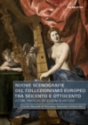 Nuove scenografie del collezionismo europeo tra Seicento e Ottocento : Attori, pratiche, riflessioni di metodo - Book