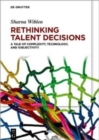 Rethinking Talent Decisions : A Tale of Complexity, Technology and Subjectivity - Book