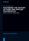 Mastering the History of Pure and Applied Mathematics : Essays in Honor of Jesper Lutzen - eBook