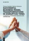 Successful Business Model Transformations in Disruptive Times : A conceptual framework for established corporations - eBook