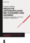 Negative Anthropologie bei Plessner und Adorno : Theoretische Grundlagen - Geschichtsphilosophie - Moderne-Kritik - eBook