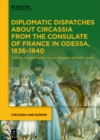 Diplomatic Dispatches about Circassia from the Consulate of France in Odessa, 1836-1840 - eBook