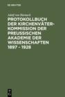 Protokollbuch der Kirchenvater-Kommission der Preuischen Akademie der Wissenschaften 1897 - 1928 : Diplomatische Umschrift - eBook