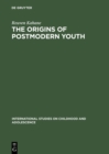 The Origins of Postmodern Youth : Informal Youth Movements in a Comparative Perspective - eBook